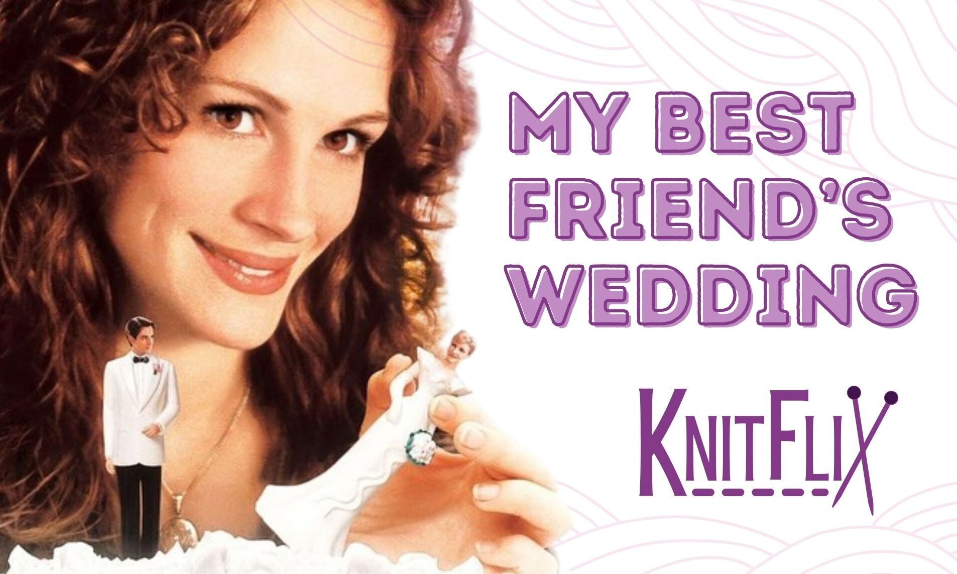 KnitFlix:  My Best Friend’s Wedding